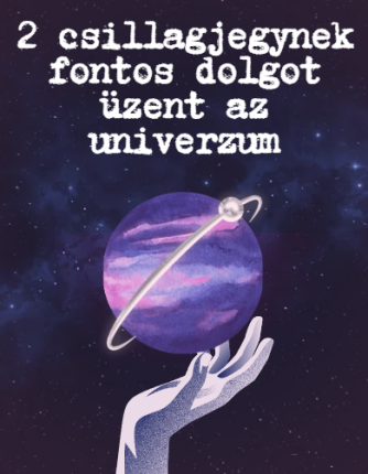 2 csillagjegynek fontos dolgot üzent az univerzum