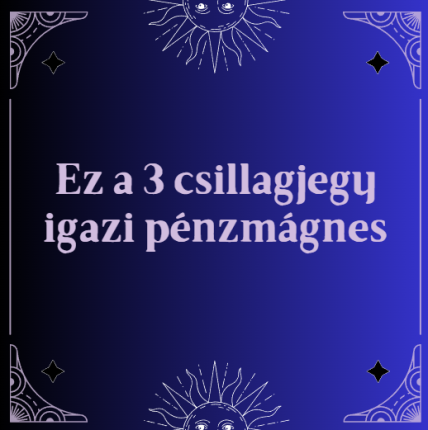 Ez a 3 csillagjegy igazi pénzmágnes