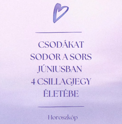 Csodákat sodor a sors júniusban 4 csillagjegy életébe