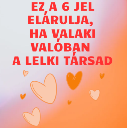 Ez a 6 jel elárulja, ha valaki valóban a lelki társad