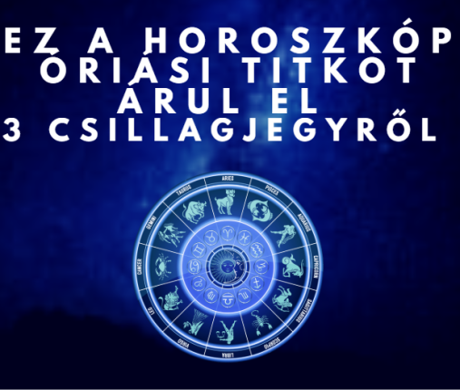 Ez a horoszkóp óriási titkot árul el 3 csillagjegyről