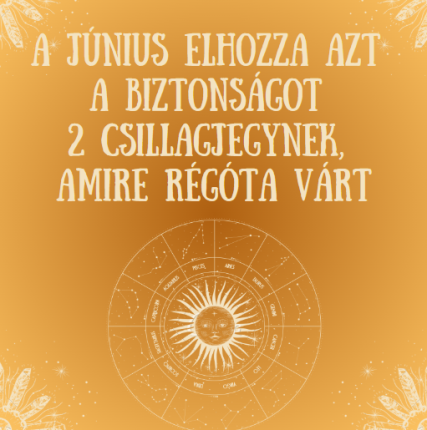 A június elhozza azt a biztonságot 2 csillagjegynek, amire régóta várt