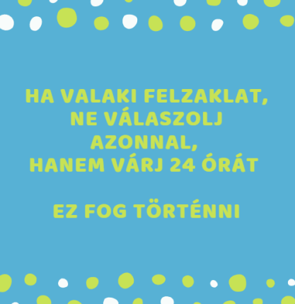 Ha valaki felzaklat, ne válaszolj azonnal, hanem várj 24 órát - Ez fog történni