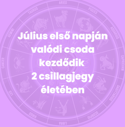 Július első napján valódi csoda kezdődik 2 csillagjegy életében