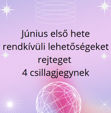 Június első hete rendkívüli lehetőségeket rejteget 4 csillagjegynek