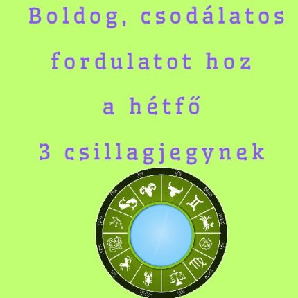 Boldog, csodálatos fordulatot hoz a hétfő 3 csillagjegynek