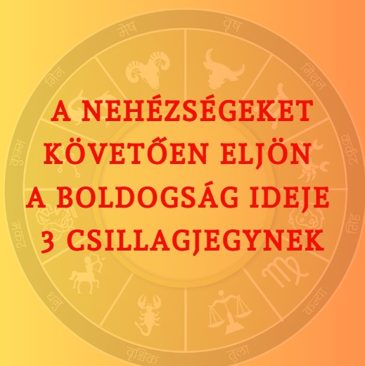 A nehézségeket követően eljön a boldogság ideje 3 csillagjegynek