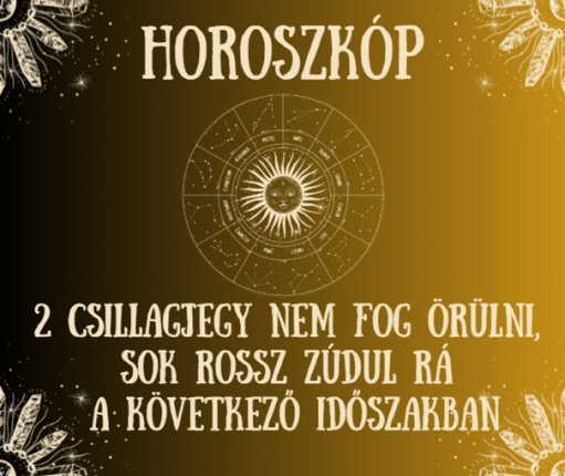2 csillagjegy nem fog örülni, sok rossz zúdul rá a következő időszakban