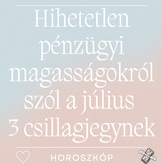 Hihetetlen pénzügyi magasságokról szól a július 3 csillagjegynek