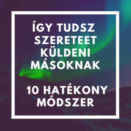 Így tudsz szeretetet küldeni másoknak - 10 hatékony módszer