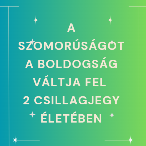 A szomorúságot a boldogság váltja fel 2 csillagjegy életében