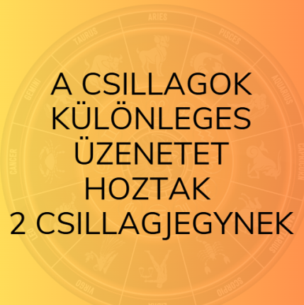 A csillagok különleges üzenetet hoztak 2 csillagjegynek