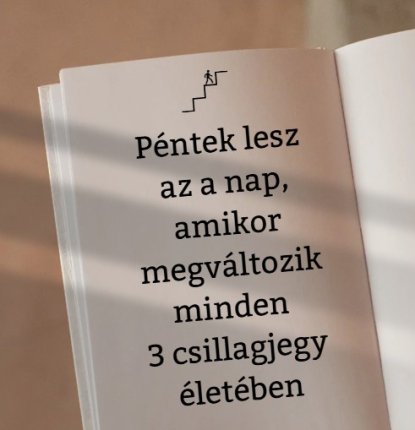 Péntek lesz az a nap, amikor megváltozik minden 3 csillagjegy életében
