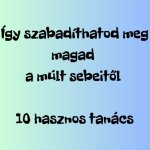 igy-szabadithatod-meg-magad-a-mult-terheitol-10-hasznos-tanacs