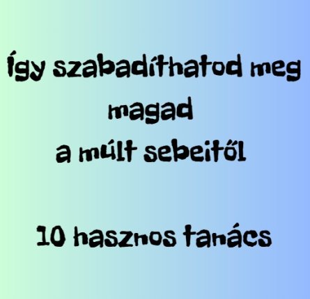 igy-szabadithatod-meg-magad-a-mult-terheitol-10-hasznos-tanacs