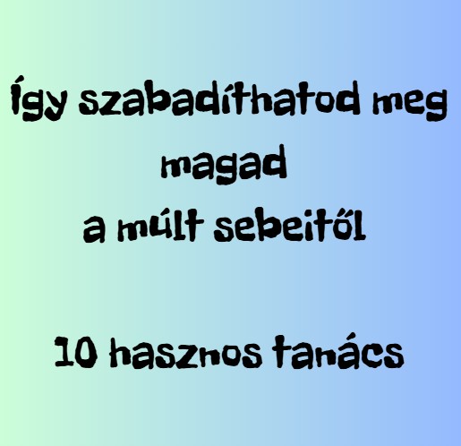 igy-szabadithatod-meg-magad-a-mult-terheitol-10-hasznos-tanacs