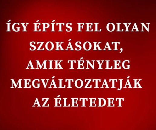 Így építs fel olyan szokásokat, amik tényleg megváltoztatják az életedet